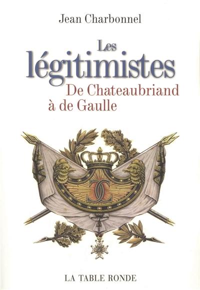 Les légitimistes : de Chateaubriand à de Gaulle