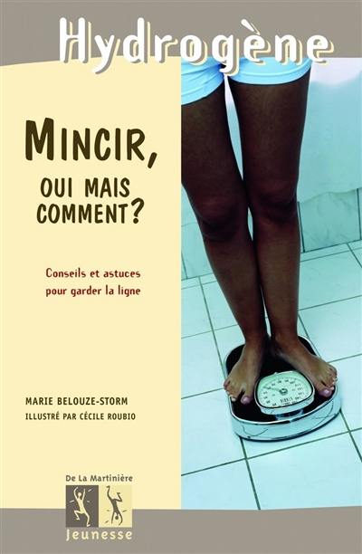 Mincir, oui mais comment ? : conseils et astuces pour garder la ligne