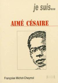 Je suis... Aimé Césaire