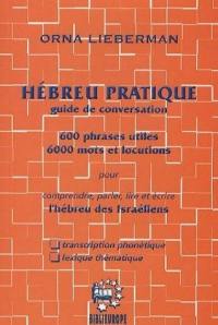 Hébreu pratique : guide de conversation : 600 phrases utiles, 6.000 mots et locutions pour comprendre, parler, lire et écrire l'hébreu des Israéliens