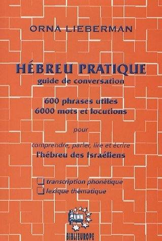 Hébreu pratique : guide de conversation : 600 phrases utiles, 6.000 mots et locutions pour comprendre, parler, lire et écrire l'hébreu des Israéliens