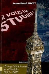 A vous les studios ! : journal d'un homme de télévision, 1950-1995