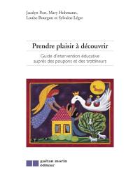 Prendre plaisir à découvrir : guide d'intervention éducative auprès des poupons et des trottineurs