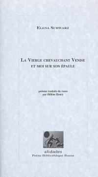 La vierge chevauchant Venise et moi sur son épaule : poèmes