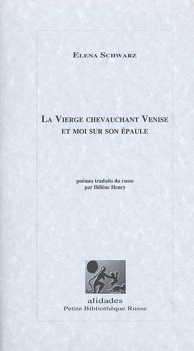 La vierge chevauchant Venise et moi sur son épaule : poèmes