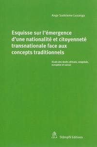 Esquisse sur l'émergence d'une nationalité et citoyenneté transnationale face aux concepts traditionnels : étude des droits africain, congolais, européen et suisse