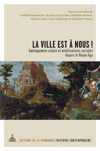 La ville est à nous ! : aménagement urbain et mobilisations sociales depuis le Moyen Age