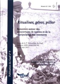 Ritualiser, gérer, piller : rencontre autour des réouvertures de tombes et de la manipulation des ossements : actes de la 9e Rencontre du Gaaf, Poitiers, UFR SHA-CESCM, les 10-12 mai 2017