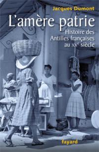 L'amère patrie : histoire des Antilles françaises au XXe siècle