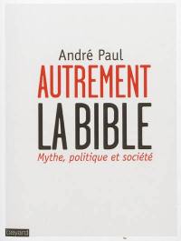 Autrement la Bible : mythe, politique et société