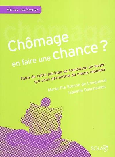 Chômage en faire une chance ? : faire de cette période de transition un levier qui vous permettra de mieux rebondir