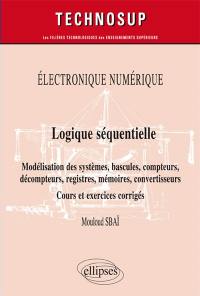 Electronique numérique, logique séquentielle : modélisation des systèmes, bascules, compteurs, décompteurs, registres, mémoires, convertisseurs : cours et exercices corrigés