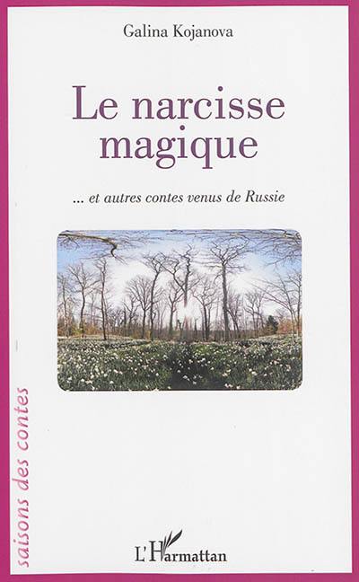 Le narcisse magique : et autres contes venus de Russie