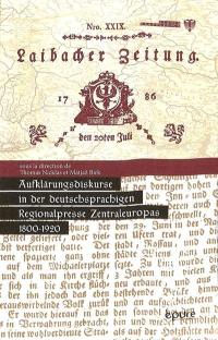 Aufklärungsdiskurse in der deutschsprachigen Regionalpresse Zentraleuropas, 1800-1920. L'héritage des Lumières dans la presse de langue allemande en Europe centrale, 1800-1920