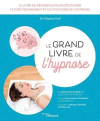 Le grand livre de l'hypnose : le livre de référence pour découvrir le fonctionnement et les pouvoirs de l'hypnose