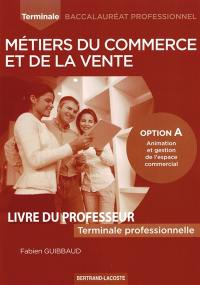 Métiers du commerce et de la vente terminale baccalauréat professionnel : option A, animation et gestion de l'espace commercial : livre du professeur