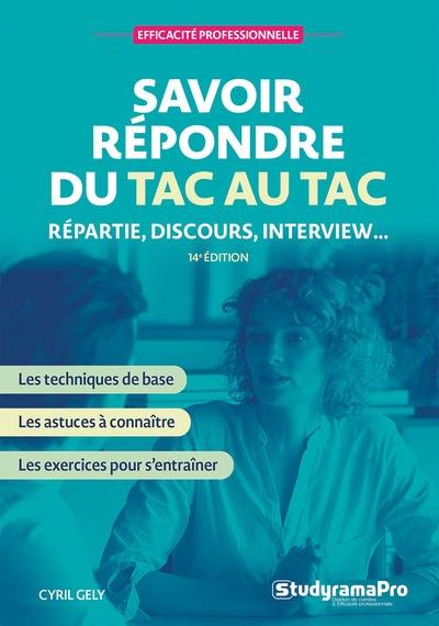 Savoir répondre du tac au tac : répartie, discours, interview... : les techniques de base, les astuces à connaître, les exercices pour s'entraîner