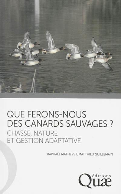 Que ferons-nous des canards sauvages ? : chasse, nature et gestion adaptative