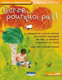 Ecrire-- pourquoi pas ! : la pédagogie de la gestion mentale pour faciliter l'émergence des idées, la révision et la correction d'un texte