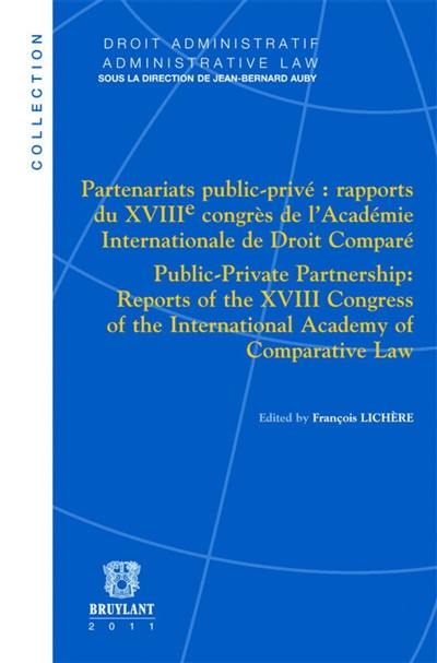 Partenariats public-privé : rapports du XVIIIe congrès de l'Académie internationale de droit comparé. Public-private partnership : reports of the XVIIIe Congress of the International academy of comparative law