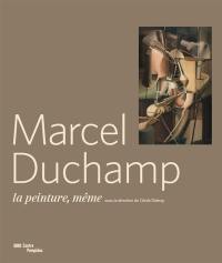 Marcel Duchamp : la peinture, même