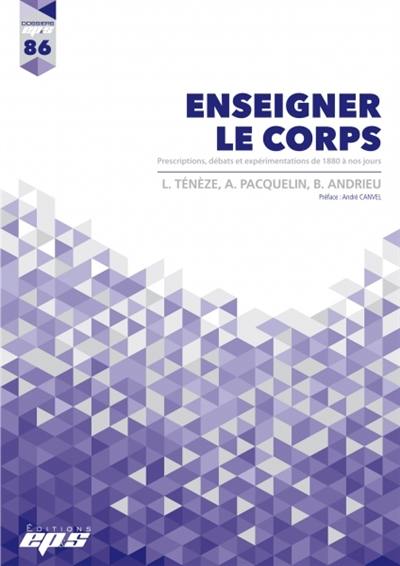 Enseigner le corps : prescriptions, débats et expérimentations de 1880 à nos jours