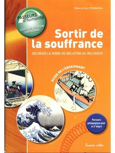 Sortir de la souffrance : décoder le mode de relation au religieux : guide de l'enseignant, 3e degré