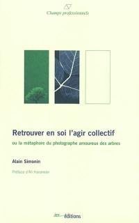 Retrouver en soi l'agir collectif ou La métaphore du photographe amoureux des arbres