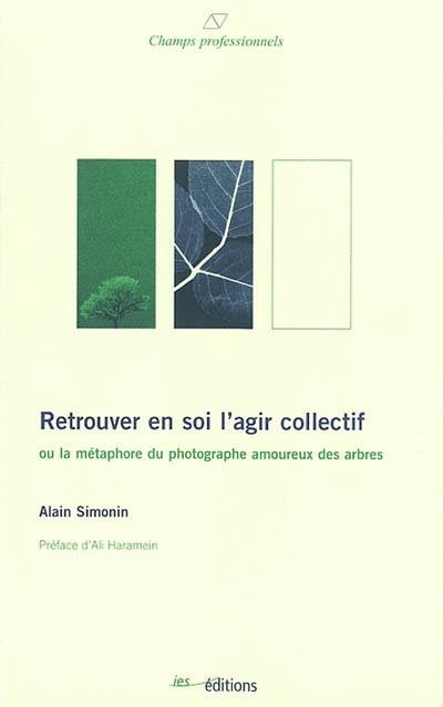 Retrouver en soi l'agir collectif ou La métaphore du photographe amoureux des arbres