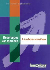 Développez vos marchés. Vol. 2. La dermocosmétique