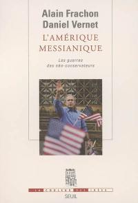 L'Amérique messianique : les guerres des néo-conservateurs