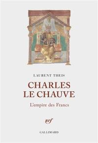 Charles le Chauve : l'empire des Francs