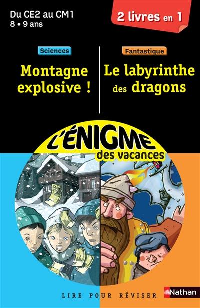 Montagne explosive ! : lire pour réviser : du CE2 au CM1, 8-9 ans, sciences. Le labyrinthe des dragons : lire pour réviser : du CE2 au CM1, 8-9 ans, fantastique