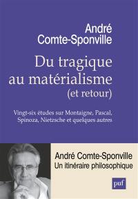 Du tragique au matérialisme, et retour : vingt-six études sur Montaigne, Pascal, Spinoza, Nietzsche et quelques autres