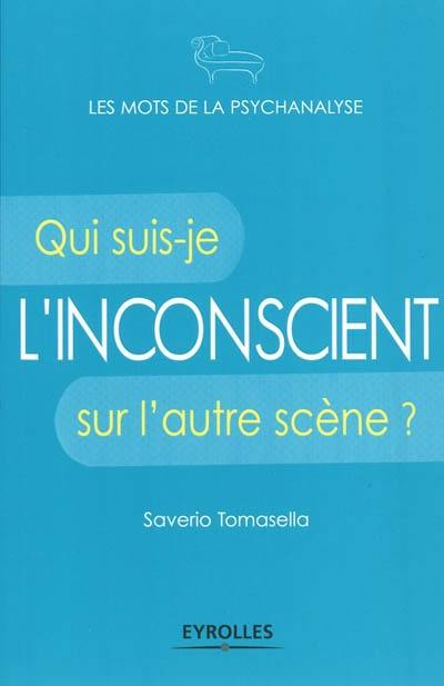 L'inconscient : qui suis-je sur l'autre scène ?