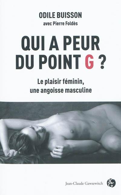 Qui a peur du point G ? : le plaisir féminin, une angoisse masculine