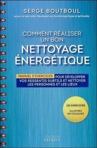 Comment réaliser un bon nettoyage énergétique : manuel d'exercices pour développer vos ressentis subtils et nettoyer les personnes et les lieux