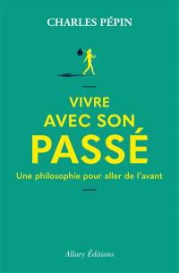 Vivre avec son passé : une philosophie pour aller de l'avant