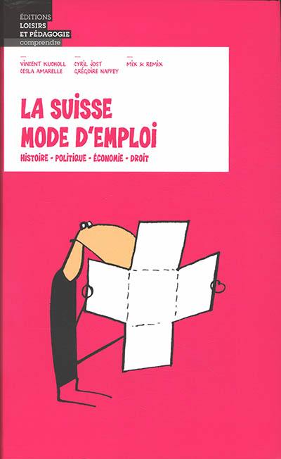 La Suisse mode d'emploi : histoire, politique, économie, droit