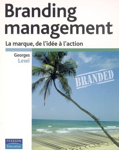 Branding management : la marque, de l'idée à l'action