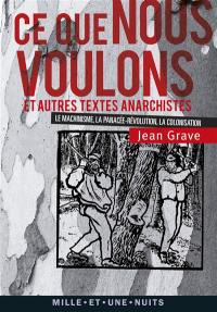 Ce que nous voulons : et autres textes anarchistes