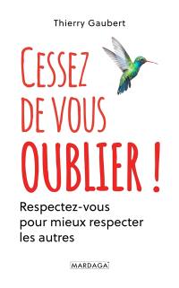 Cessez de vous oublier ! : respectez-vous pour mieux respecter les autres