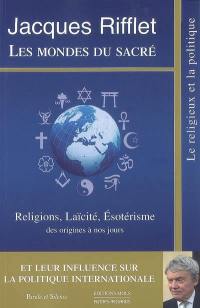 Les mondes du sacré : religions, laïcité, ésotérisme des origines à nos jours et leur influence sur la politique internationale