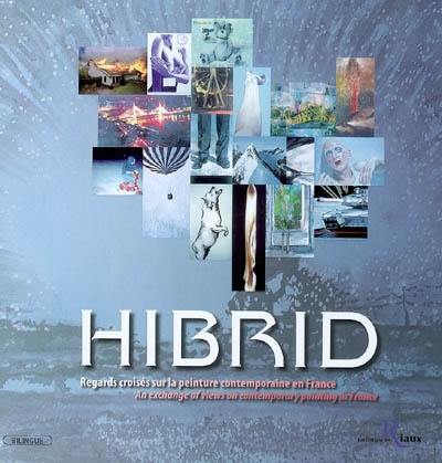 Hibrid : regards croisés sur la peinture contemporaine en France. An exchange of views on contemporary painting in France