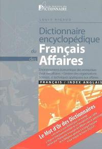 Dictionnaire encyclopédique du français des affaires : environnement économique des entreprises, droit des affaires, gestion des organisations, sciences et techniques appliquées aux affaires : lexiques mots étrangers - français, français - mots étrangers, annexes sigles du français des affaires, sigles de mots étrangers des affaires