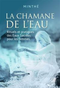 La chamane de l'eau : rituels et pratiques des eaux sacrées pour les femmes