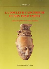 La douleur cancéreuse et son traitement : approche globale en soins palliatifs