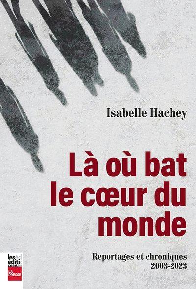 Là où bat le cœur du monde : Reportages et chroniques, 2003-2023