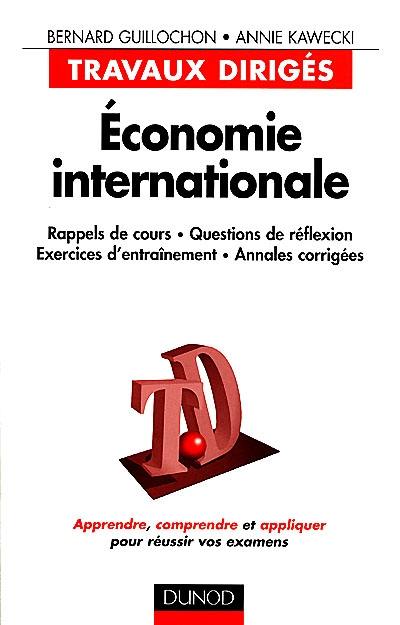 Economie internationale : rappels de cours, questions de réflexion, exercices d'entraînement, annales corrigées