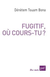 Fugitif, où cours-tu ?